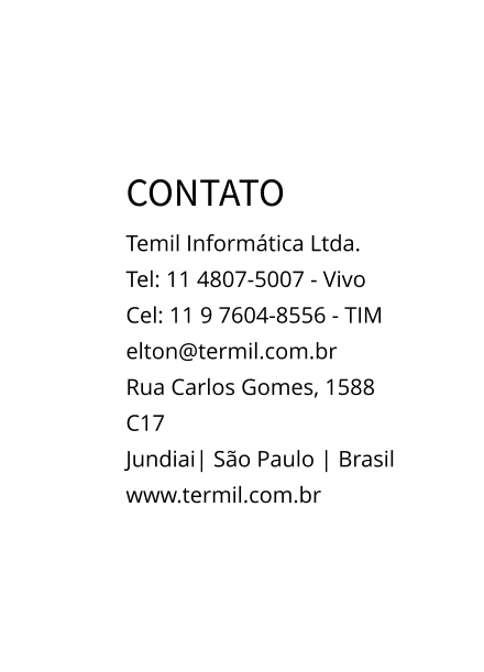 CONTATO Temil Informática Ltda.Tel: 11 4807-5007 - Vivo Cel: 11 9 7604-8556 - TIMelton@termil.com.brRua Carlos Gomes, 1588 C17 Jundiai| São Paulo | Brasilwww.termil.com.br
