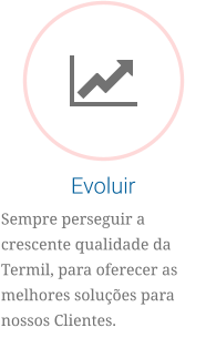 Evoluir Sempre perseguir a crescente qualidade da Termil, para oferecer as melhores soluções para nossos Clientes.