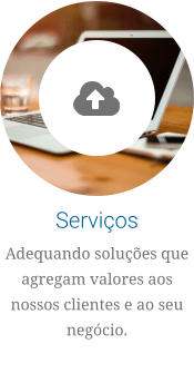 Serviços Adequando soluções que agregam valores aos nossos clientes e ao seu negócio.